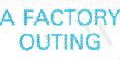 Fact 71 A Factory Outing