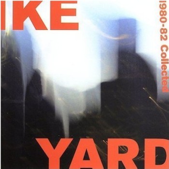 Ike Yard - Ike Yard 1980-82 Collected (Acute); front cover detail